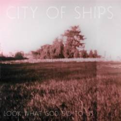 City Of Ships : Look What God Did to Us